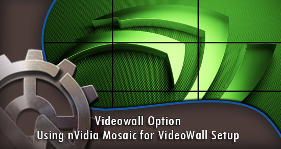 Videowall Option Using nVidia Mosaic for VideoWall Setup